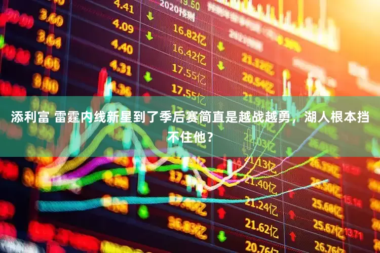 添利富 雷霆内线新星到了季后赛简直是越战越勇，湖人根本挡不住他？